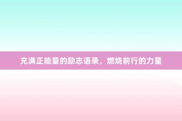充满正能量的励志语录,燃烧前行的力量